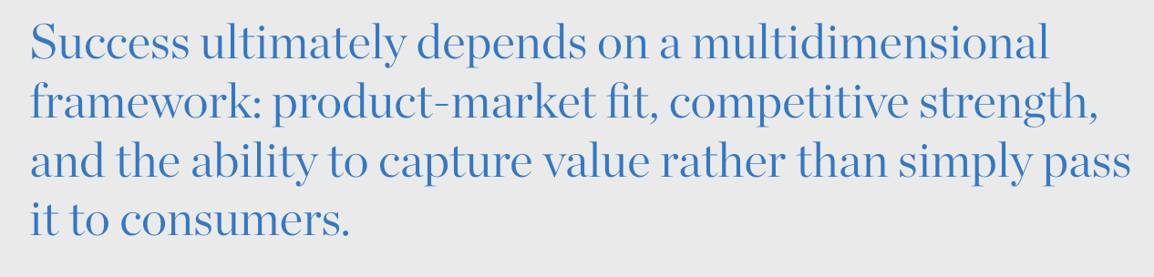 Success ultimately depends on a multidimensional framework: product-market fit, competitive strength, and the ability to capture value rather than simply pass it to consumers.
